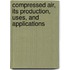 Compressed Air, Its Production, Uses, and Applications