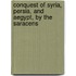 Conquest of Syria, Persia, and Aegypt, by the Saracens