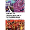 Constructing Vernacular Culture In The Trans-Caribbean by Karl-heinz Magister