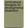 Controversial Therapies for Developmental Disabilities door J.W.