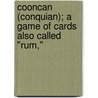 Cooncan (Conquian); A Game Of Cards Also Called "Rum," by Robert Frederick Foster