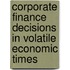 Corporate Finance Decisions In Volatile Economic Times