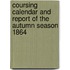 Coursing Calendar and Report of the Autumn Season 1864