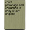 Court Patronage And Corruption In Early Stuart England by Linda Levy Peck