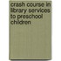 Crash Course In Library Services To Preschool Children