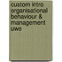 Custom Intro Organisational Behaviour & Management Uwe