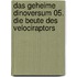 Das geheime Dinoversum 05. Die Beute des Velociraptors