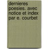 Dernieres Poesies. Avec Notice Et Index Par E. Courbet door Ernest Courbet