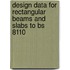 Design Data for Rectangular Beams and Slabs to Bs 8110
