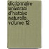 Dictionnaire Universel D'Histoire Naturelle, Volume 12