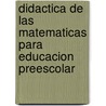 Didactica de las Matematicas Para Educacion Preescolar by M.A. Del Carmen Chamorro