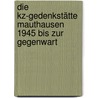 Die Kz-gedenkstätte Mauthausen 1945 Bis Zur Gegenwart door Bertrand Perz