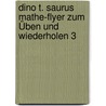 Dino T. Saurus Mathe-Flyer zum Üben und Wiederholen 3 door Ulrike Klöckner
