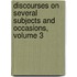 Discourses On Several Subjects and Occasions, Volume 3