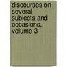 Discourses On Several Subjects and Occasions, Volume 3 by George Horne