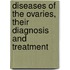 Diseases Of The Ovaries, Their Diagnosis And Treatment