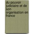 Du Pouvoir Judiciaire Et de Son Organisation En France
