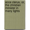 Ecce Clerus, Or, The Christian Minister In Many Lights door . Anonymous