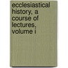 Ecclesiastical History, A Course Of Lectures, Volume I door William Jones