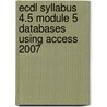 Ecdl Syllabus 4.5 Module 5 Databases Using Access 2007 by Unknown