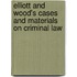 Elliott And Wood's Cases And Materials On Criminal Law
