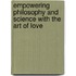 Empowering Philosophy And Science With The Art Of Love