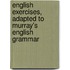 English Exercises, Adapted To Murray's English Grammar
