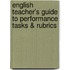 English Teacher's Guide to Performance Tasks & Rubrics