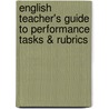 English Teacher's Guide to Performance Tasks & Rubrics door Amy Benjamin