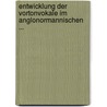 Entwicklung Der Vortonvokale Im Anglonormannischen ... door Alfred Schabitz