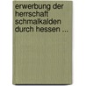 Erwerbung Der Herrschaft Schmalkalden Durch Hessen ... door Karl Gustav Philipp Knetsch