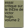 Essai Critique Sur Le Th£tre de Victor Hugo, Volume 2 by Paul Glachant