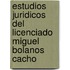 Estudios Juridicos Del Licenciado Miguel Bolanos Cacho