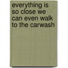 Everything is So Close We Can Even Walk to the Carwash by Maynard Good Stoddard