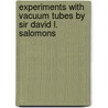 Experiments With Vacuum Tubes By Sir David L. Salomons door David Salomons