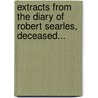 Extracts From The Diary Of Robert Searles, Deceased... door Robert Searles