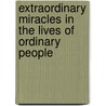 Extraordinary Miracles in the Lives of Ordinary People door Therese Marszalek