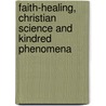 Faith-Healing, Christian Science And Kindred Phenomena door Buckley J.M. (James Monroe)