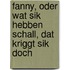 Fanny, Oder Wat Sik Hebben Schall, Dat Kriggt Sik Doch