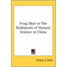 Feng Shui Or The Rudiments Of Natural Science In China door Ernest J. Eitel