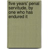 Five Years' Penal Servitude, By One Who Has Endured It by . Anonymous