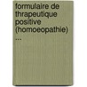 Formulaire de Thrapeutique Positive (Homoeopathie) ... door . Anonymous