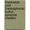 Frankreich und Frankophonie: Kultur   Sprache   Medien by Unknown