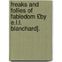 Freaks and Follies of Fabledom £By E.L.L. Blanchard].