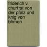 Friderich V. Churfrst Von Der Pfalz Und Knig Von Bhmen door Felix Joseph Lipowsky
