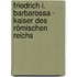 Friedrich I. Barbarossa - Kaiser des römischen Reichs