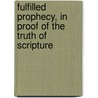 Fulfilled Prophecy, in Proof of the Truth of Scripture door Bourchier Wrey Savile