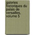 Galeries Historiques Du Palais de Versailles, Volume 5