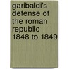 Garibaldi's Defense Of The Roman Republic 1848 To 1849 door George Macaulay Trevelyan