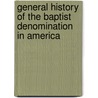 General History of the Baptist Denomination in America door Onbekend